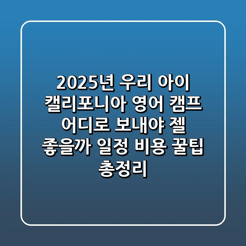 2025년 우리 아이 캘리포니아 영어 캠프 어디로 보내야 젤 좋을까 일정 비용 꿀팁 총정리