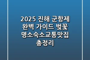2025 진해 군항제 완벽 가이드 벚꽃 명소숙소교통맛집 총정리