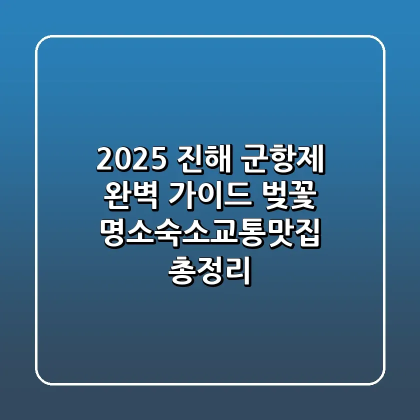 2025 진해 군항제 완벽 가이드 벚꽃 명소숙소교통맛집 총정리
