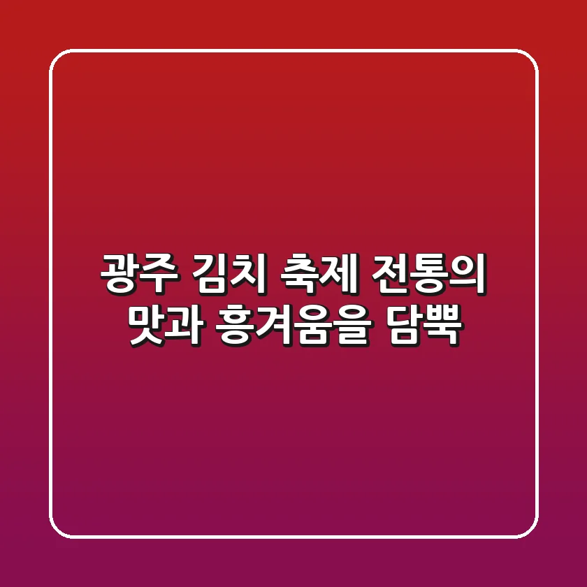 광주 김치 축제: 전통의 맛과 흥겨움을 담뿍!