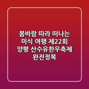 봄바람 따라 떠나는 미식 여행! 제22회 양평 산수유한우축제 완전정복