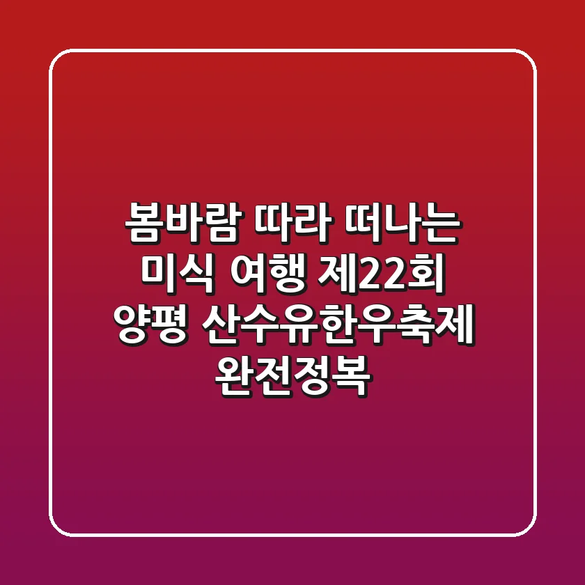 봄바람 따라 떠나는 미식 여행! 제22회 양평 산수유한우축제 완전정복