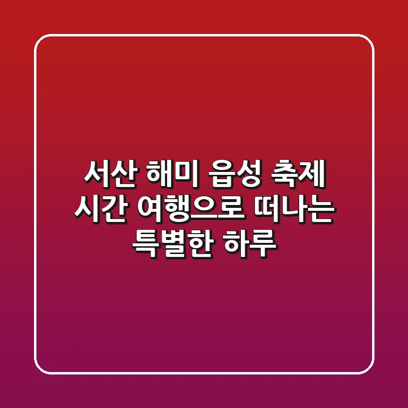 서산 해미 읍성 축제: 시간 여행으로 떠나는 특별한 하루