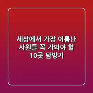세상에서 가장 이름난 사원들, 꼭 가봐야 할 10곳 탐방기