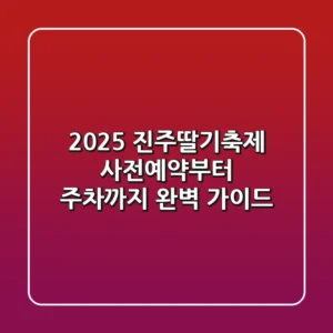 2025 진주딸기축제: 사전예약부터 주차까지 완벽 가이드!