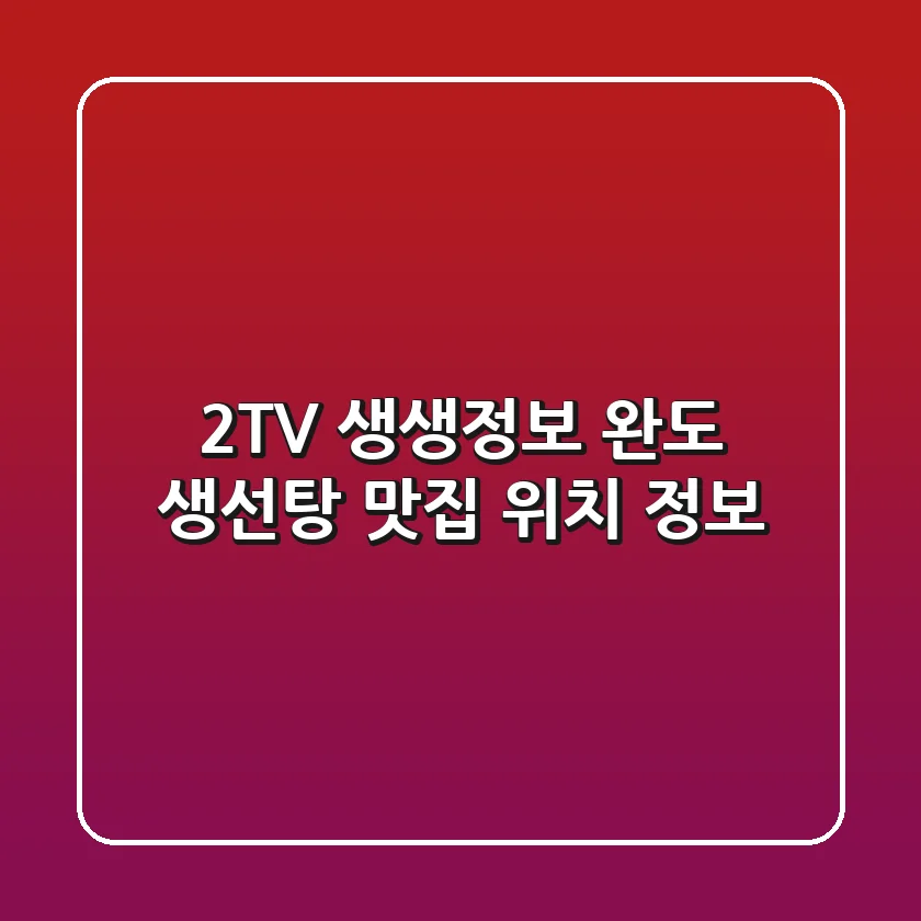 2TV 생생정보 완도 생선탕 맛집 위치 정보