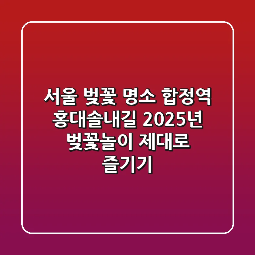 서울 벚꽃 명소: 합정역 홍대솔내길 2025년 벚꽃놀이 제대로 즐기기