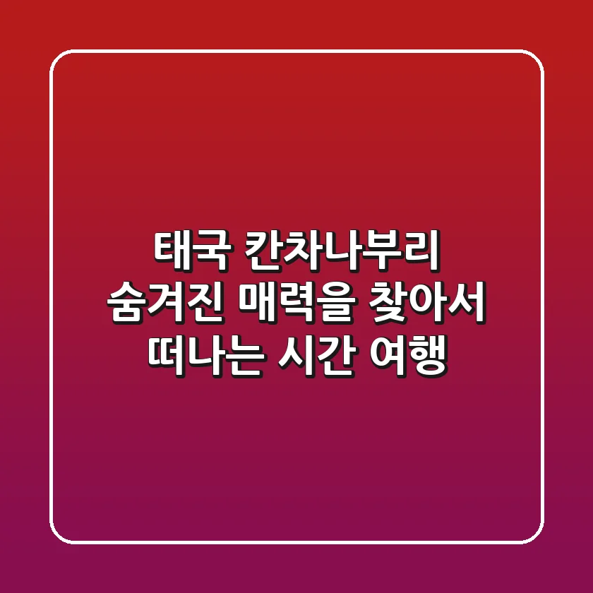 태국 칸차나부리: 숨겨진 매력을 찾아서 떠나는 시간 여행 🌿🌉