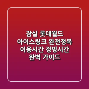잠실 롯데월드 아이스링크 완전정복! 이용시간 & 정빙시간 완벽 가이드