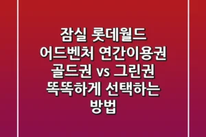 잠실 롯데월드 어드벤처 연간이용권: 골드권 vs 그린권, 똑똑하게 선택하는 방법!