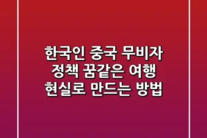 한국인 중국 무비자 정책: 꿈같은 여행, 현실로 만드는 방법 ✨
