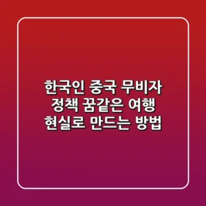 한국인 중국 무비자 정책: 꿈같은 여행, 현실로 만드는 방법 ✨