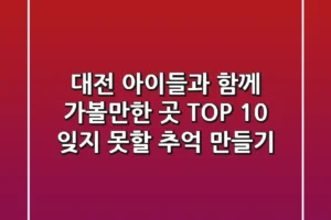 대전 아이들과 함께 가볼만한 곳 TOP 10: 잊지 못할 추억 만들기!