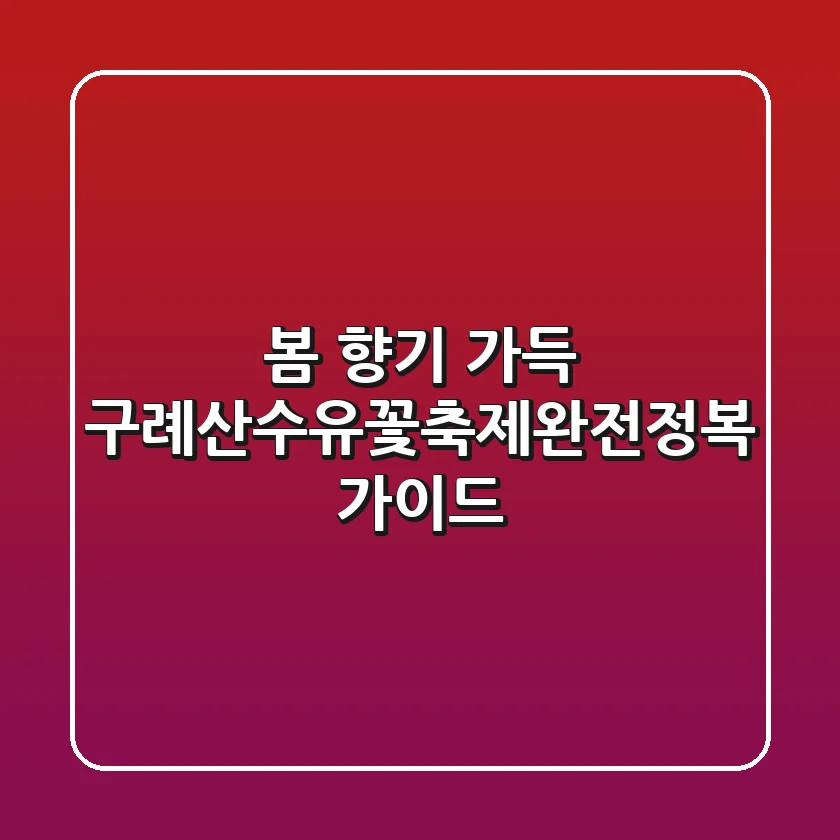 봄 향기 가득! 구례산수유꽃축제완전정복 가이드 🌸