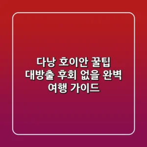 다낭 & 호이안, 꿀팁 대방출! 후회 없을 완벽 여행 가이드