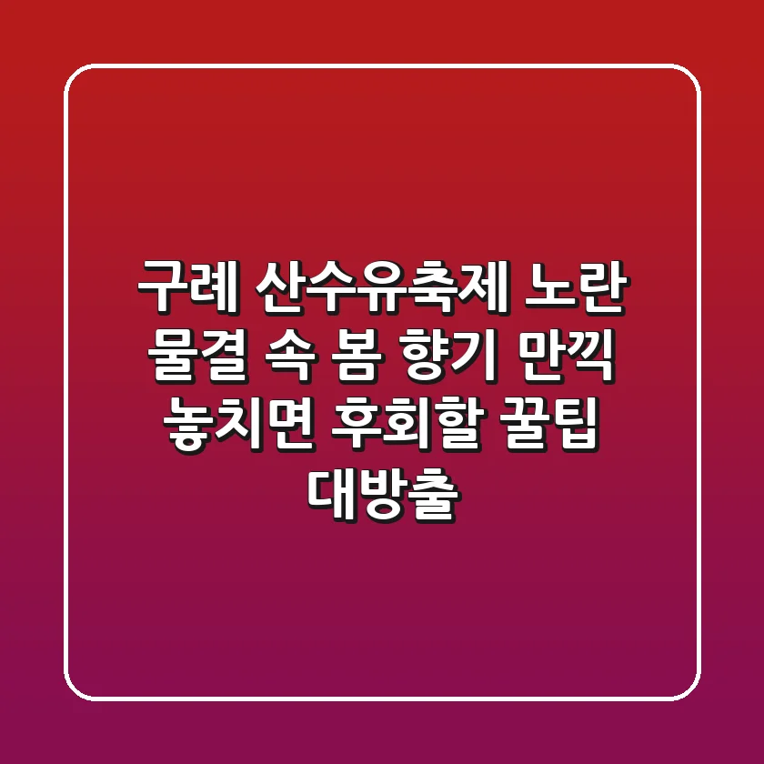 구례 산수유축제: 노란 물결 속 봄 향기 만끽! 놓치면 후회할 꿀팁 대방출