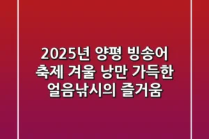 2025년 양평 빙송어 축제 ❄ 겨울 낭만 가득한 얼음낚시의 즐거움!