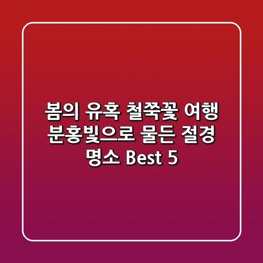 봄의 유혹, 철쭉꽃 여행: 분홍빛으로 물든 절경 명소 Best 5