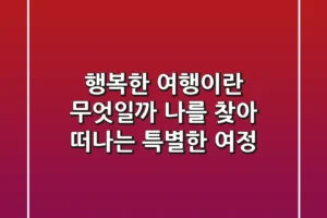 행복한 여행이란 무엇일까? 나를 찾아 떠나는 특별한 여정