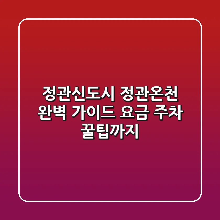 정관신도시 정관온천 완벽 가이드: 요금, 주차, 꿀팁까지!