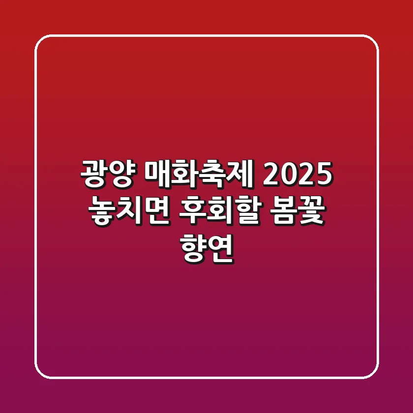 광양 매화축제 2025: 놓치면 후회할 봄꽃 향연!