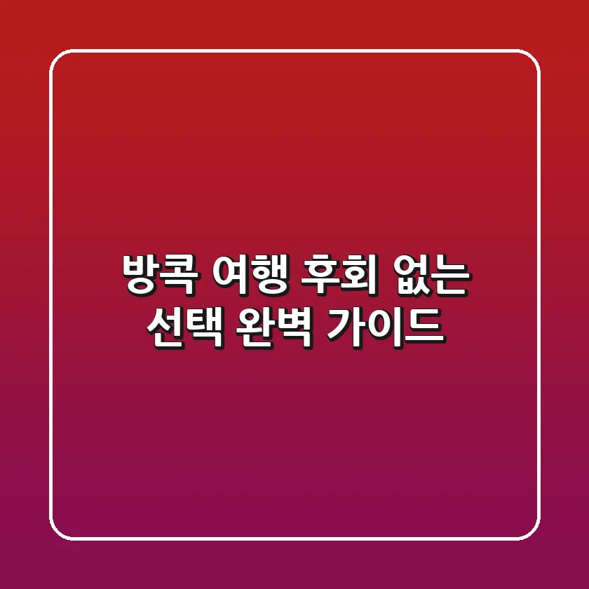 방콕 여행: 후회 없는 선택, 완벽 가이드!