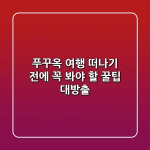 푸꾸옥 여행, 떠나기 전에 꼭 봐야 할 꿀팁 대방출!