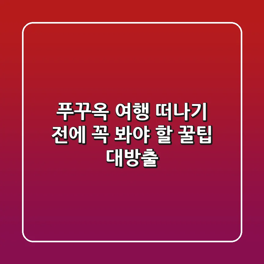 푸꾸옥 여행, 떠나기 전에 꼭 봐야 할 꿀팁 대방출!