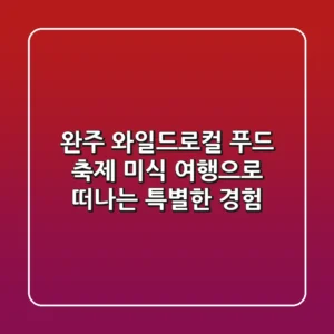 완주 와일드&로컬 푸드 축제: 미식 여행으로 떠나는 특별한 경험