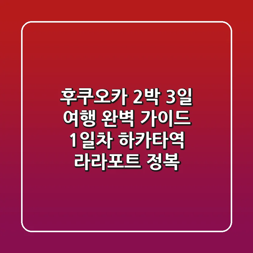 후쿠오카 2박 3일 여행 완벽 가이드 1일차: 하카타역 & 라라포트 정복!