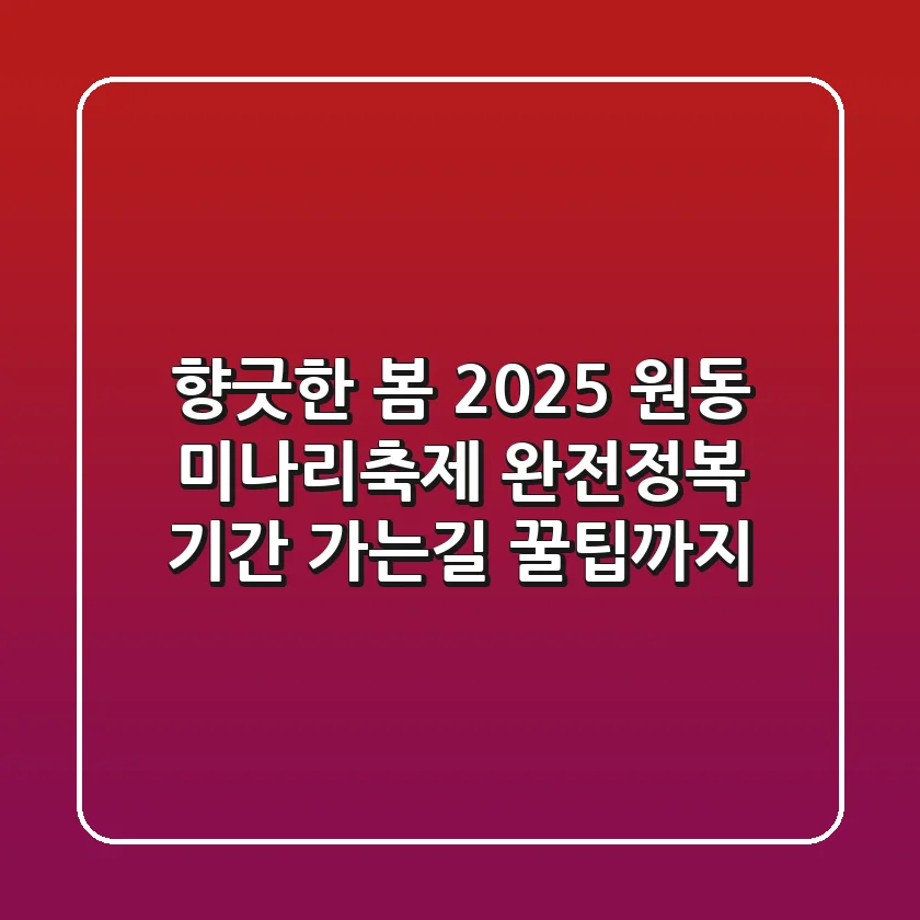 향긋한 봄, 2025 원동 미나리축제 완전정복! 기간, 가는길, 꿀팁까지