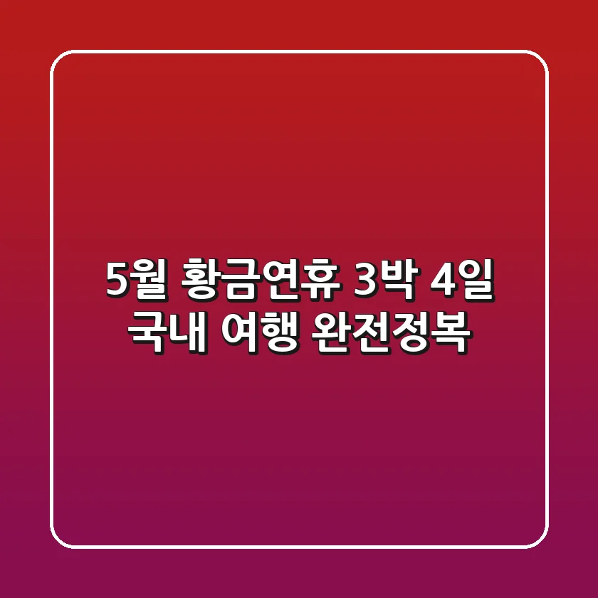 5월 황금연휴 3박 4일 국내 여행 완전정복!