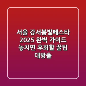 서울 #강서봄빛페스타 2025 완벽 가이드: 놓치면 후회할 꿀팁 대방출!