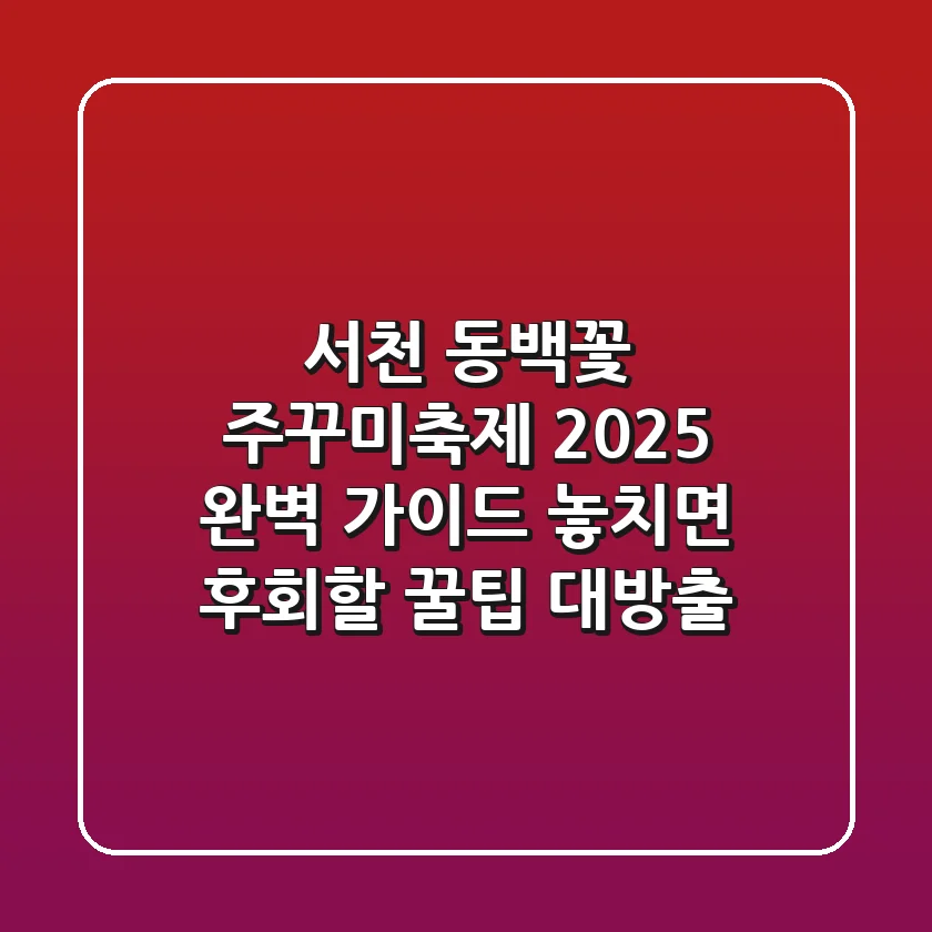 🌸 서천 동백꽃 주꾸미축제 2025 완벽 가이드! 놓치면 후회할 꿀팁 대방출 🐙