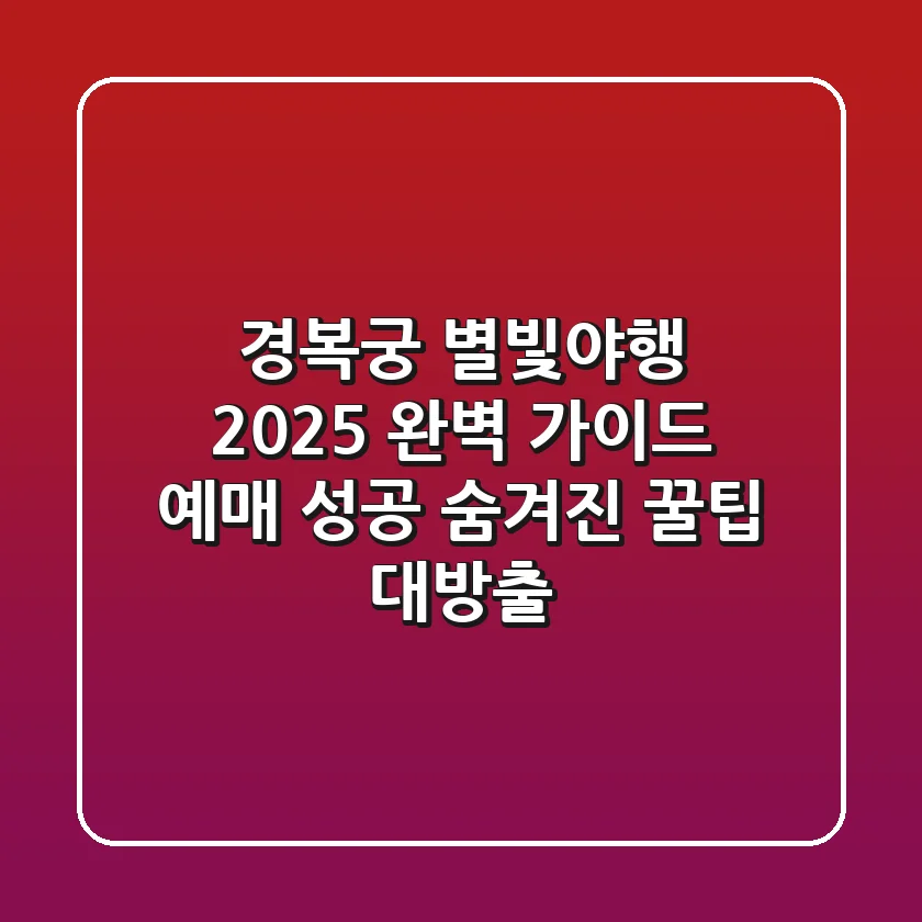 경복궁 별빛야행 2025 완벽 가이드: 예매 성공 & 숨겨진 꿀팁 대방출!