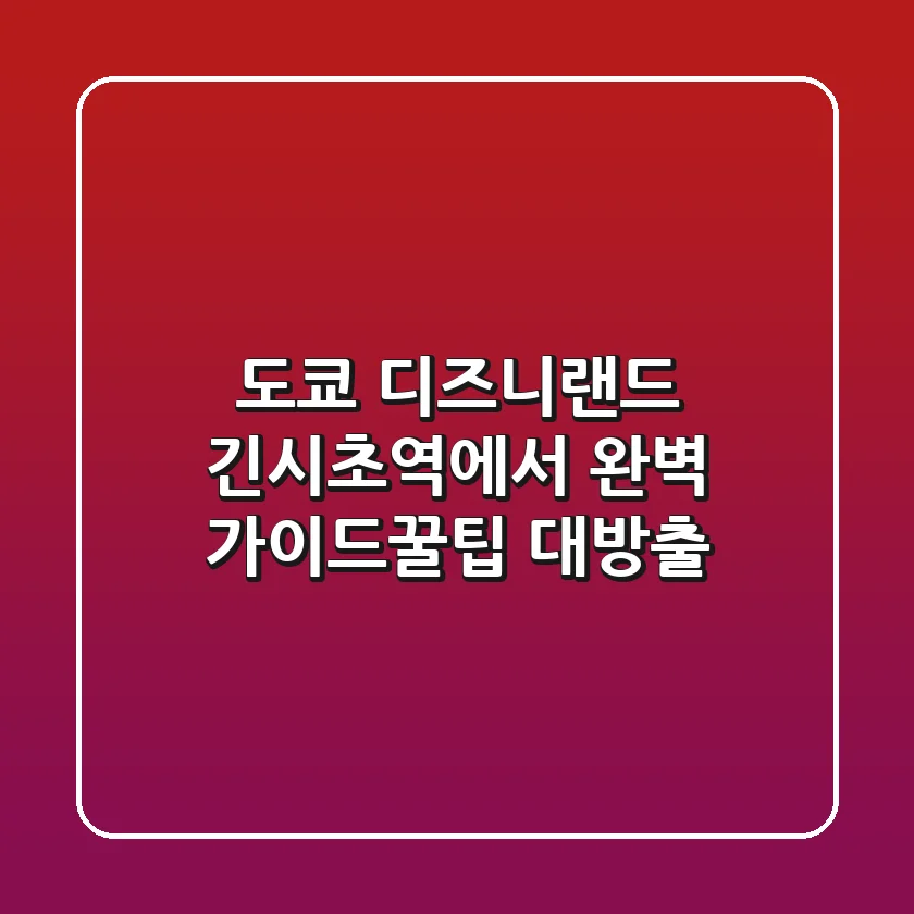 [도쿄 디즈니랜드] 긴시초역에서 완벽 가이드!🏰✨꿀팁 대방출!