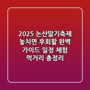 2025 논산딸기축제: 놓치면 후회할 완벽 가이드 (일정, 체험, 먹거리 총정리!)