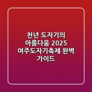 천년 도자기의 아름다움, 2025 여주도자기축제 완벽 가이드!