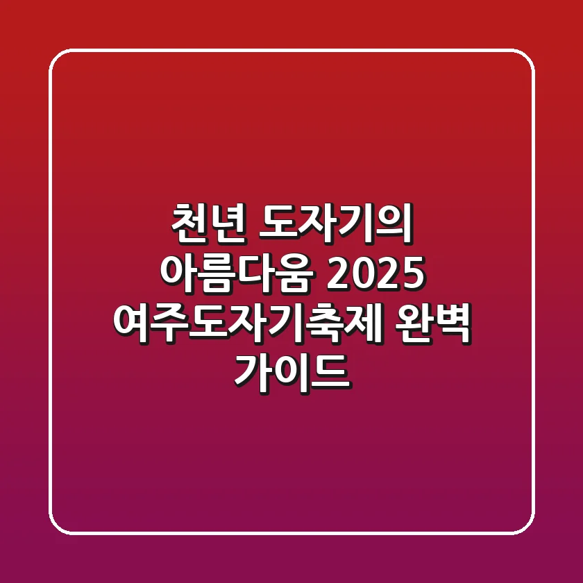 천년 도자기의 아름다움, 2025 여주도자기축제 완벽 가이드!