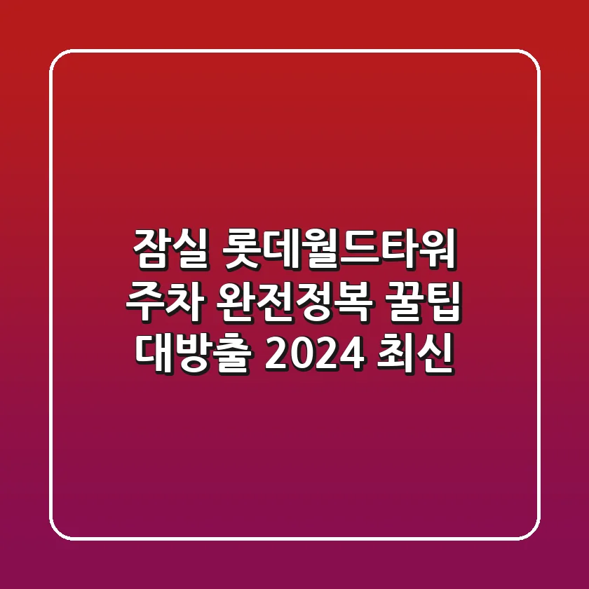 잠실 롯데월드타워 주차 완전정복! 꿀팁 대방출 (2024 최신)