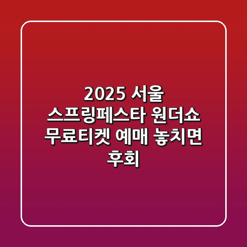 2025 서울 스프링페스타 원더쇼 무료티켓 예매: 놓치면 후회!