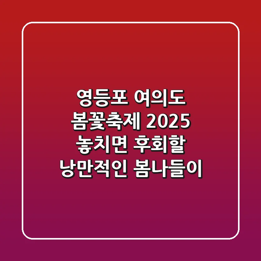 영등포 여의도 봄꽃축제 2025: 놓치면 후회할 낭만적인 봄나들이!
