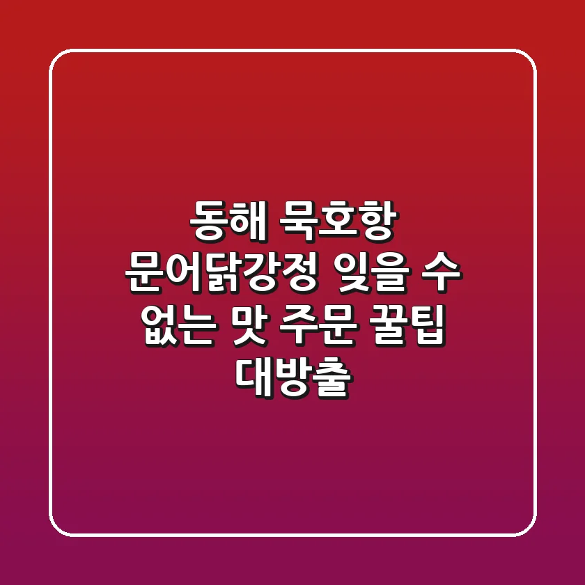 동해 묵호항 문어닭강정, 잊을 수 없는 맛! 주문 꿀팁 대방출