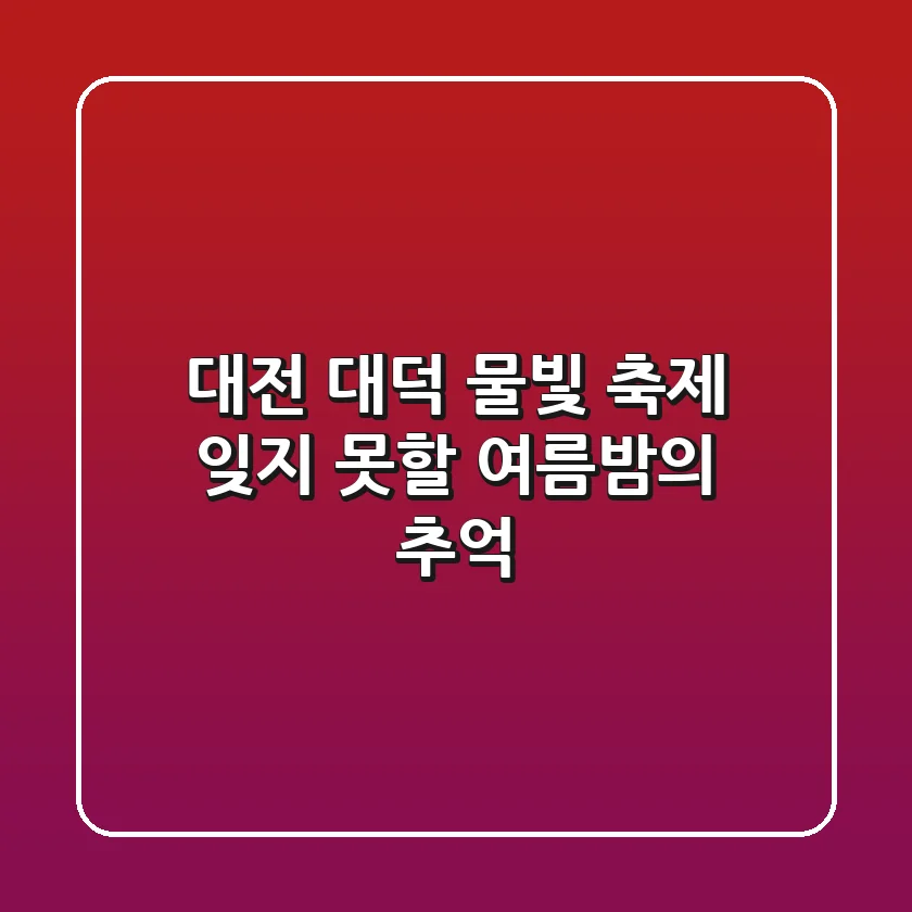 대전 대덕 물빛 축제: 잊지 못할 여름밤의 추억 ✨