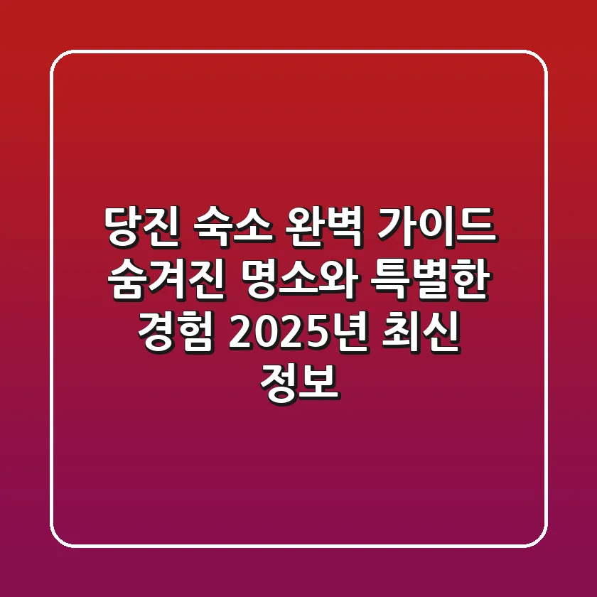당진 숙소 완벽 가이드: 숨겨진 명소와 특별한 경험, 2025년 최신 정보