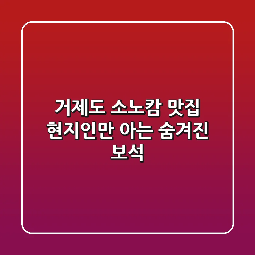 거제도 소노캄 맛집: 현지인만 아는 숨겨진 보석 💎