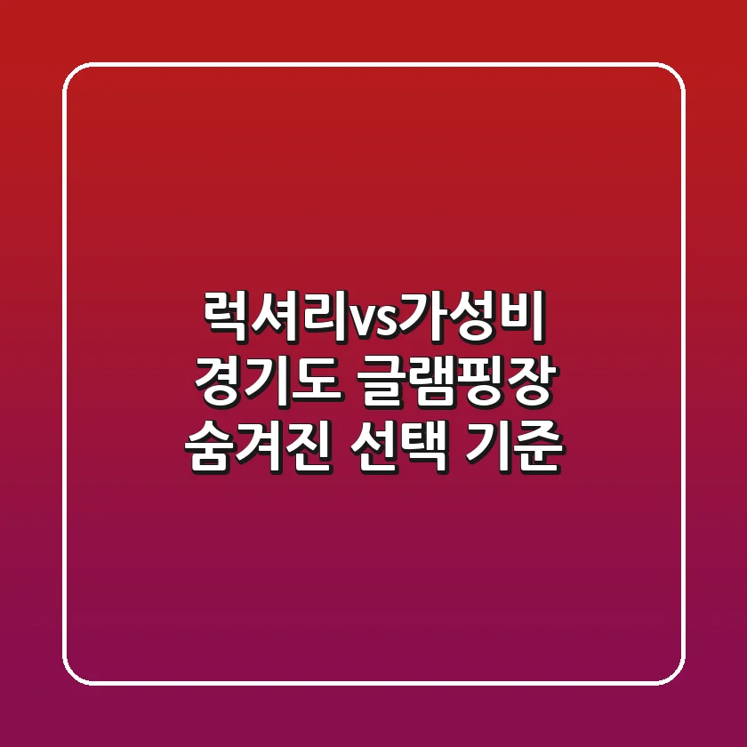 럭셔리vs가성비? 경기도 글램핑장 숨겨진 선택 기준