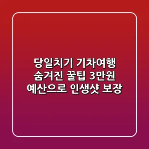 당일치기 기차여행 숨겨진 꿀팁: 3만원 예산으로 인생샷 보장! 🚂📸