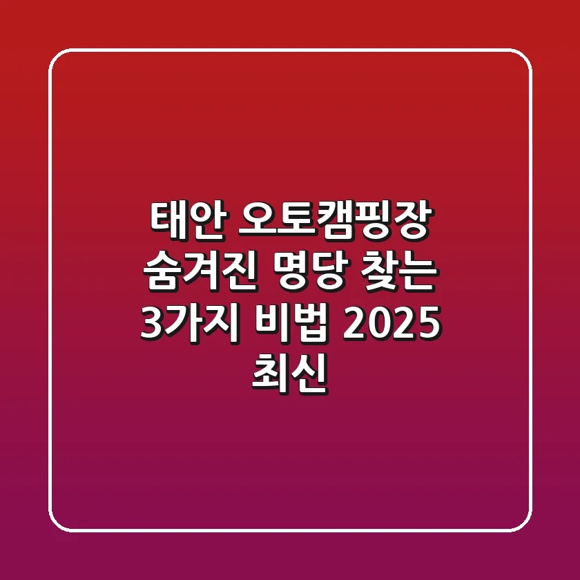 태안 오토캠핑장 숨겨진 명당 찾는 3가지 비법 (2025 최신)