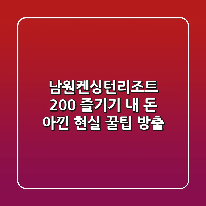 남원켄싱턴리조트 200% 즐기기: 내 돈 아낀 현실 꿀팁 방출!
